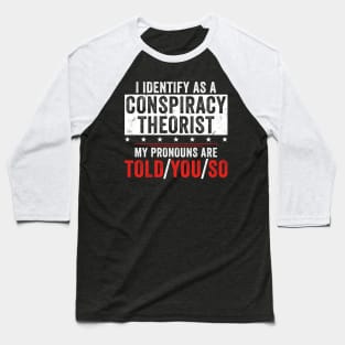 I identify as a conspiracy theorist my pronouns are told you so Baseball T-Shirt